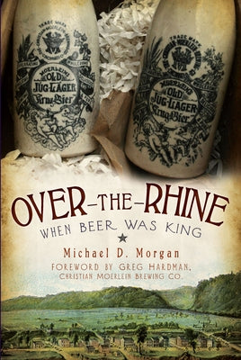 Over-The-Rhine: When Beer Was King by Morgan, Michael D.