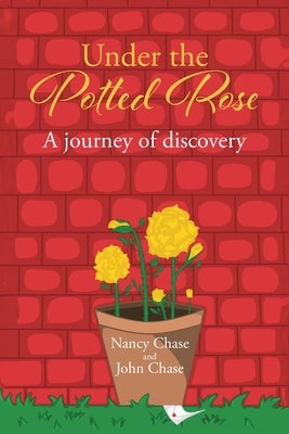 Under the Potted Rose: A journey of discovery by Chase, Nancy