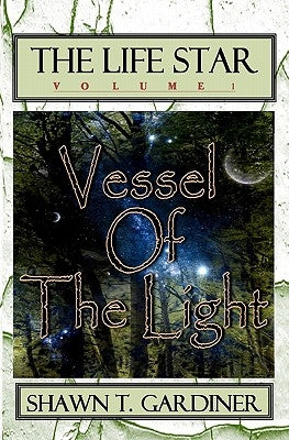 The Life Star: Vessel Of The Light by Gardiner, Shawn T.