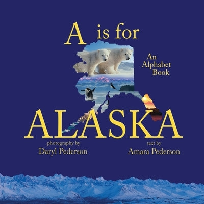 A Is For Alaska: An Alphabet Book by Pederson, Amara