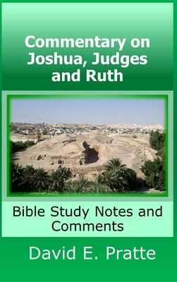 Commentary on Joshua, Judges, and Ruth: Bible Study Notes and Comments by Pratte, David