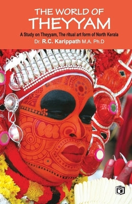 The world of Theyyam (A study on Theyyam, the ritual art form of North Kerala) by Karippath, R. C.