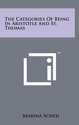 The Categories Of Being In Aristotle And St. Thomas by Scheu, Marina