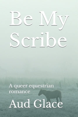 Be My Scribe: A queer equestrian romance by Glace, Aud