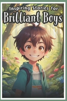 Inspiring Stories for Brilliant Boys: A Motivational Book About Self-Confidence, Problem-Solving and Courage, Friendship for Young Readers by Monroe, Isabella