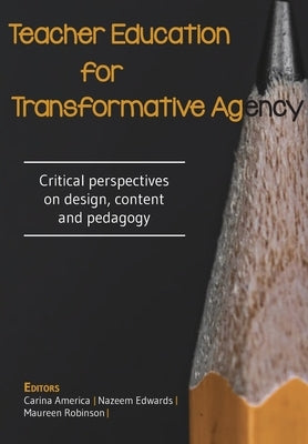 Teacher Education for Transformative Agency: Critical perspectives on design, content and pedagogy by America, Carina