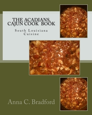 The Acadians, Cajun Cook Book: Cajun Cuisine by Bradford, Anna C.