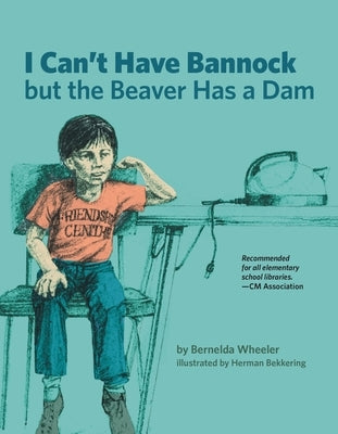 I Can't Have Bannock But the Beaver Has a Dam by Wheeler, Bernelda