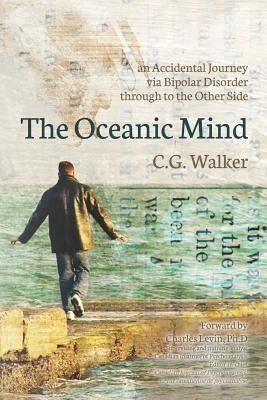 The Oceanic Mind: an Accidental Journey via Bipolar Disorder through to the Other Side by Walker, C. G.