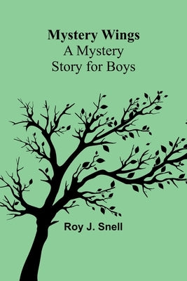 Mystery Wings; A Mystery Story for Boys by J. Snell, Roy