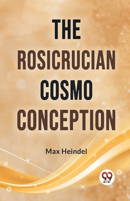 The Rosicrucian Cosmo Conception by Heindel, Max