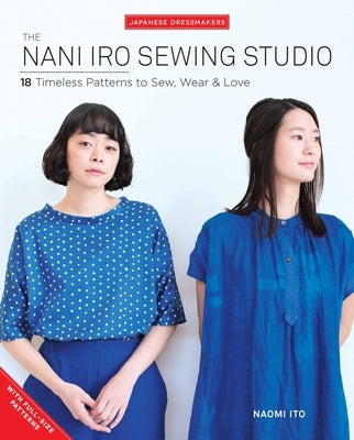 The Nani Iro Sewing Studio: 18 Timeless Patterns to Sew, Wear & Love by Ito, Naomi