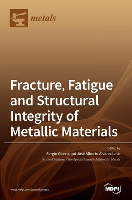 Fracture, Fatigue and Structural Integrity of Metallic Materials by Álvarez, José Alberto