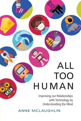 All Too Human: Understanding and Improving Our Relationships with Technology by McLaughlin, Anne