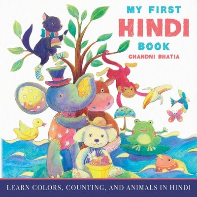 My First Hindi Book: Learn Colors, Counting, And Animals In Hindi by Bhatia, Chandni