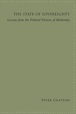 The State of Sovereignty: Lessons from the Political Fictions of Modernity by Gratton, Peter