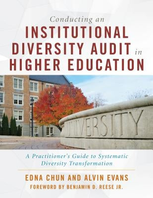 Conducting an Institutional Diversity Audit in Higher Education: A Practitioner's Guide to Systematic Diversity Transformation by Chun, Edna