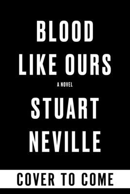 Blood Like Ours by Neville, Stuart