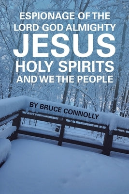 Espionage of the Lord God Almighty Jesus Holy Spirits and We the People by Connolly, Bruce