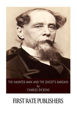 The Haunted Man and the Ghost's Bargain by Dickens, Charles