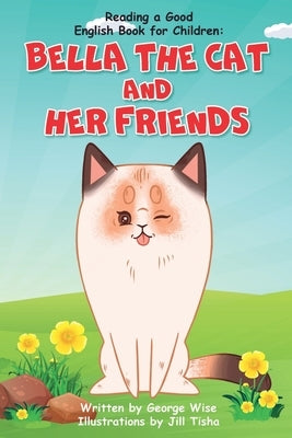 Reading a Good English Book for Children: Bella the Cat and Her Friends (A Book Present for Beginning Readers) by Tisha, Jill