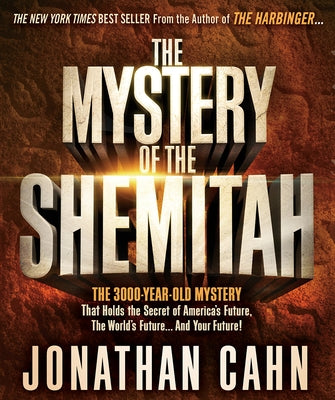 The Mystery of the Shemitah: The 3,000-Year-Old Mystery That Holds the Secret of America's Future, the World's Future, and Your Future! by Cahn, Jonathan