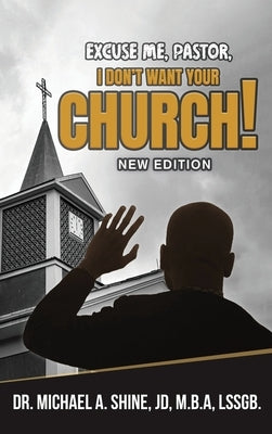 Excuse Me, Pastor, I Don't Want Your Church!: New Edition by Shine, Jd M. B. a.