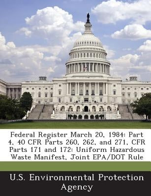 Federal Register March 20, 1984: Part 4, 40 Cfr Parts 260, 262, and 271, Cfr Parts 171 and 172: Uniform Hazardous Waste Manifest, Joint EPA/Dot Rule by U S Environmental Protection Agency