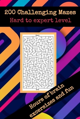 200 challenging mazes hard to expert level hours of brain excersizes and fun: Brain Challenging Maze Game Book for Teens, Young Adults, Adults, Senior by Mazes First Edition, Sarah