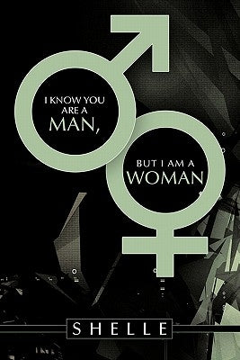 I Know You Are a Man, But I Am a Woman by Shelle