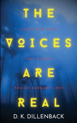 The Voices are Real: Pulse the Void, Get a Grip, You're Already Lost by Dillenback, Daniel