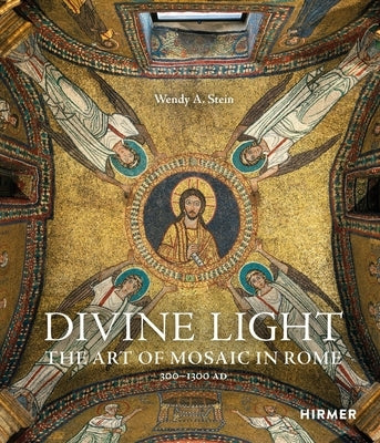 Divine Light: The Art of Mosaic in Rome, 300-1300 AD by Stein, Wendy A.