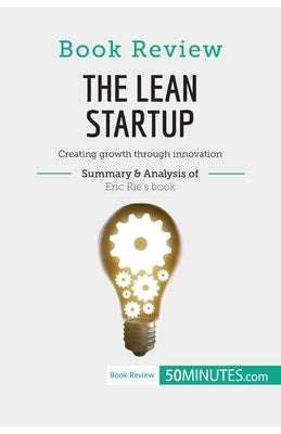 Book Review: The Lean Startup by Eric Ries: Creating growth through innovation by 50minutes