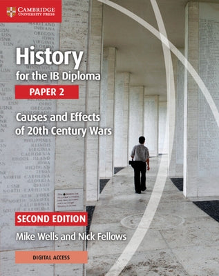 History for the Ib Diploma Paper 2 Causes and Effects of 20th Century Wars with Digital Access (2 Years) by Wells, Mike