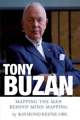 Tony Buzan: Mapping the man behind Mind Mapping by Keene Obe, Raymond