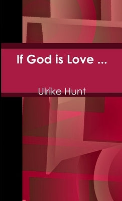 If God is Love ... by Hunt, Ulrike