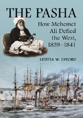 Pasha: How Mehemet Ali Defied the West, 1839-1841 by Ufford, Letitia W.