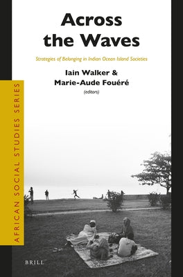 Across the Waves: Strategies of Belonging in Indian Ocean Island Societies by Walker, Iain