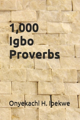 1,000 Igbo Proverbs: a compilation by Ibekwe, Onyekachi H.