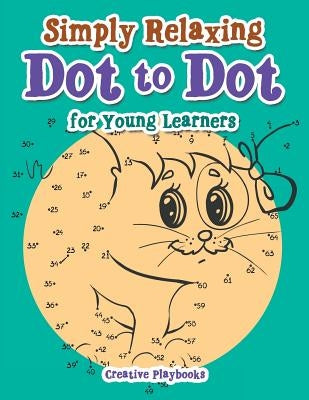 Simply Relaxing Dot to Dot for Young Learners by Creative