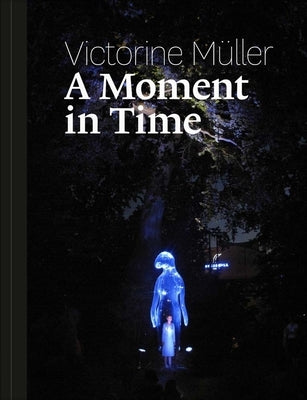 Victorine Müller: A Moment in Time by Müller, Victorine