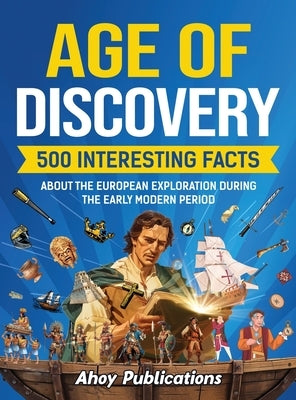 Age of Discovery: 500 Interesting Facts About the European Exploration During the Early Modern Period by Publications, Ahoy