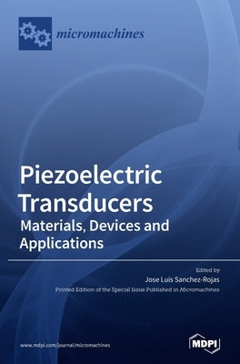 Piezoelectric Transducers: Materials, Devices and Applications by Sanchez-Rojas, Jose Luis