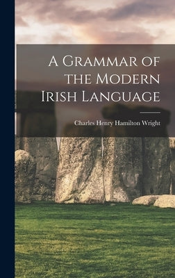 A Grammar of the Modern Irish Language by Henry Hamilton Wright, Charles