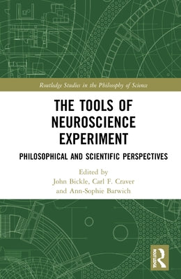 The Tools of Neuroscience Experiment: Philosophical and Scientific Perspectives by Bickle, John