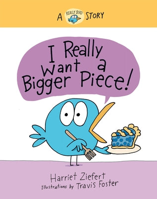 I Really Want a Bigger Piece!: A Really Bird Story by Foster, Travis