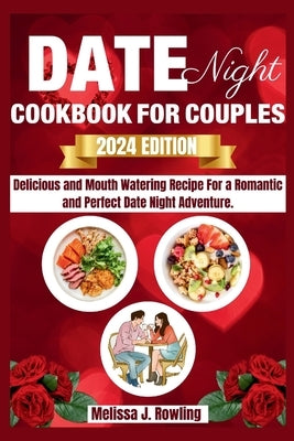 Date Night Cookbook For Couples: Enjoy Delicious And Mouth Watering Recipe For A Romantic And Perfect Date Night Adventure. by Rowling, Melissa J.