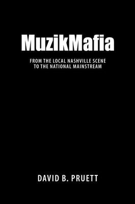 MuzikMafia: From the Local Nashville Scene to the National Mainstream by Pruett, David B.