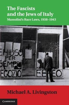 The Fascists and the Jews of Italy: Mussolini's Race Laws, 1938-1943 by Livingston, Michael A.