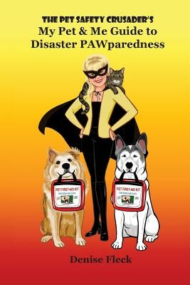 The Pet Safety Crusader's My Pet & Me Guide to Disaster PAWparedness by Fleck, Denise